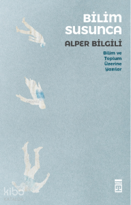 Bilim Susunca;Bilim Toplum Üzerine Yazılar