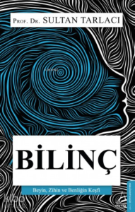 Bilinç; Beyin, Zihin ve Benliğin Keşfi