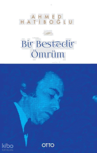 Bir Bestedir Ömrüm;–Türk Mûsikîsine Vakfedilmiş Bir Hayatın Hikâyesi–