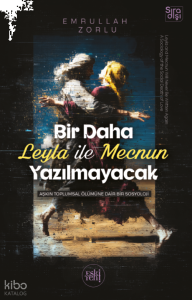 Bir Daha Leyla ile Mecnun Yazılmayacak;Aşkın Toplumsal Ölümüne Dair Bir Sosyoloji