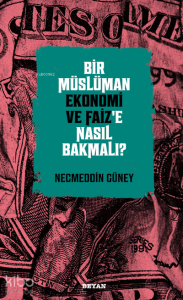 Bir Müslüman Ekonomi ve Faiz’e Nasıl Bakmalı?