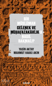 Bir Müslüman Gelenek ve Muhafazakarlık’a Nasıl Bakmalı?