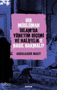 Bir Müslüman İslam’da Yönetim Biçimi ve Halifelik’e Nasıl Bakmalı?