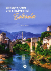 Bir Seyyahın Yol Hikayeleri - Balkanlar