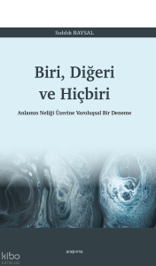Biri, Diğeri ve Hiçbiri;Anlamın Neliği Üzerine Varoluşsal Bir Deneme