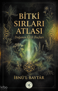 Bitki Sırları Atlası - İbnü’l Baytar;Doğanın Gizli İlaçları