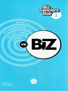 Biz Gençlere Dair 1;Allah (cc), Peygamberimiz (sas), Kur’an-ı Kerim , Sünnet