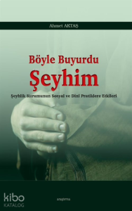 Böyle Buyurdu Şeyhim;Şeyhlik Kurumunun Sosyal ve Dinî Pratiklere Etkileri