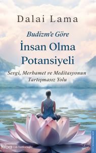 Budizm'e Göre İnsan Olma Potansiyeli ;Sevgi Merhamet ve Meditasyonun Tartışmasız Yolu