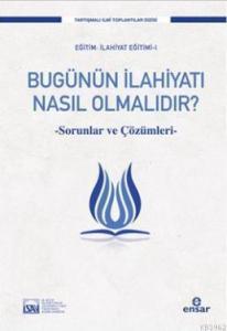 Bugünün İlahiyatı Nasıl Olmalıdır?; Sorunlar ve Çözümleri