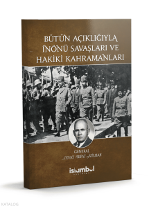 Bütün Açıklığıyla İnönü Savaşları ve Hakiki Kahramanları