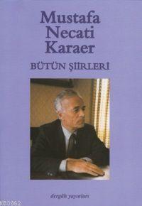 Bütün Şiirleri; Mustafa Necati Karaer