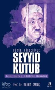Bütün Yönleriyle Seyyid Kutub; Hayatı, Eserleri, Fikirleri ve Mücadelesi