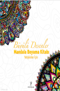 Büyülü Desenler ;Yetişkinler için Mandala Boyama Kitabı