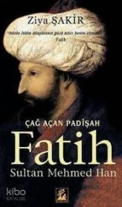 Çağ Açan Padişah Fatih Sultan Mehmed Han; Bütün İslam Dünyasının Gaza Kılıcı Benim Elimdedir. (Fatih)