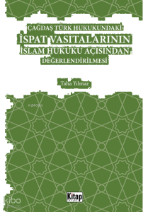 Çağdaş Türk Hukukundaki İspat Vasıtalarının İslam Hukuku Açısından Değerlendirilmesi