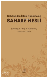 Cahiliyeden İslam Toplumuna Sahabe Nesli ;( Sempozyum Tebliğ ve Müzakereleri )