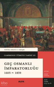 Cambridge Türkiye Tarihi III - Geç Osmanlı İmparatorluğu 1603-1839