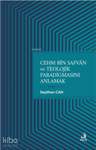 Cehm Bin Safvan ve Teolojik Paradigmasını Anlamak