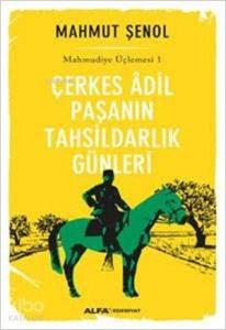 Çerkes Âdil Paşanın Tahsildarlık Günleri; Mahmudiye Üçlemesi 1