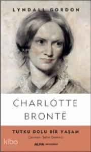 Charlotte Bronte; Tutku Dolu Bir Yaşam