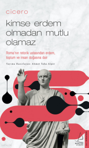 Cicero - Kimse Erdem Olmadan Mutlu Olamaz;Roma’nın Retorik Ustasından Erdem, Toplum ve İnsan Doğasına Dair