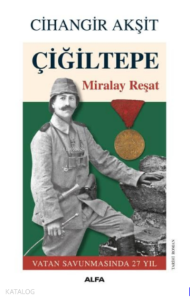Çiğiltepe Miralay Reşat ;Vatan Savunmasında 27 yıl