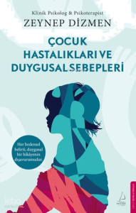 Çocuk Hastalıkları ve Duygusal Sebepleri;Her Bedensel Belirti, Duygusal Bir Hikâyenin Dışavurumudur.