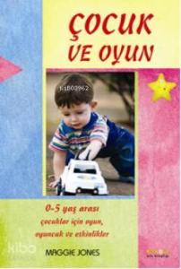 Çocuk ve Oyun; 0-5 Yaş Arası Çocuklar İçin Oyun, Oyuncak ve Etkinlikler