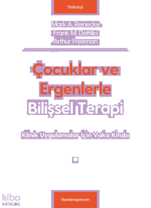 Çocuklar ve Ergenlerle Bilişsel Terapi; Klinik Uygulamalar İçin Vaka Kitabı