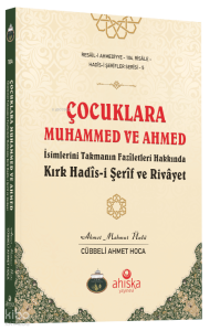 Çocuklara Muhammed ve Ahmed İsimlerini Takmanın Fazîletleri Hakkında Kırk Hadîs-i Şerîf ve Rivâyet