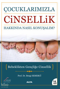 Çocuklarımızla Cinsellik Hakkında Nasıl Konuşalım?; Bebeklikten Gençliğe Cinsellik