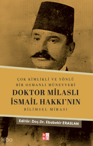 Çok Kimlikli ve Yönlü Bir Osmanlı Münevveri Doktor Milaslı İsmail Hakkı’nın Bilimsel Mirası