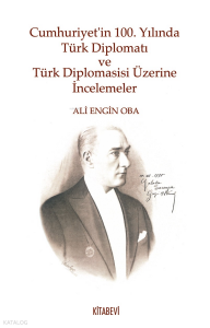 Cumhuriyet’in 100. Yılında Türk Diplomatı ve Türk Diplomasisi Üzerine İncelemeler