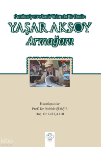 Cumhuriyet ve İzmir Yolunda Bir Ömür: Yaşar Aksoy Armağanı
