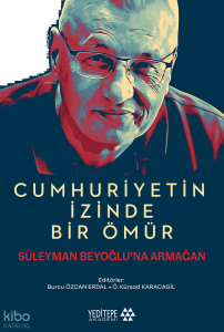 Cumhuriyetin İzinde Bir Ömür;Süleyman Beyoğlu'na Armağan