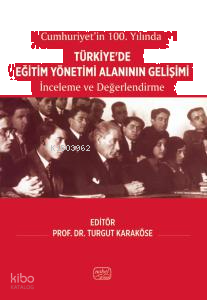 Cumhuriyetin'in 100.Yılında Türkiye'de Eğitim Yönetimi Alanının Gelişimi;İnceleme ve Değerlendirme