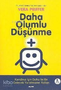 Daha Olumlu Düşünme; Kendiniz İçin Daha İyi Bir Gelecek Yaratmanın Yolu