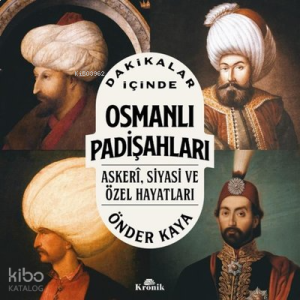 Dakikalar İçinde Osmanlı Padişahları;Askeri Siyasi ve Özel Hayatları