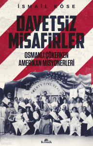 Davetsiz Misafirler ;Osmanlı Çökerken Amerikan Misyonerleri