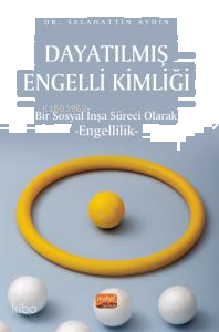 Dayatılmış Engelli Kimliği;Bir Sosyal İnşa Süreci Olarak Engellilik