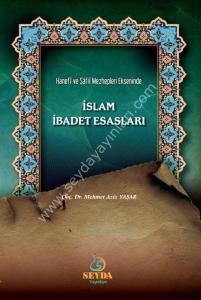 Hanefi ve Şafii Mezheplerin Ekseninde İslam İbadet Esasları