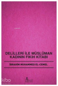 Delilleri İle Müslüman Kadının Fıkıh Kitabı