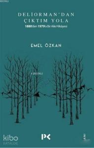 Deliorman'dan Çıktım Yola; 1880'den 1979'a Bir Aile Hikayesi