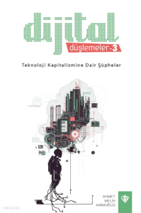 Dijital Düşlemeler 3 - Teknoloji Kapitalizmine Dair Şüpheler