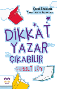 Dikkat Yazar Çıkabilir – Çocuk Edebiyatı Yazarları ve Yaşamları