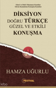 Diksiyon Doğru Türkçe Güzel ve Etkili Konuşma;Güzel ve Etkili Okumanın Kuralları Güven Kazandıran Konuşma Kuralları