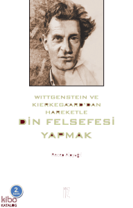 Din Felsefesi Yapmak; Wittgenstein ve Kierkegaard'dan Hareketle