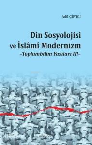 Din Sosyolojisi ve İslâmî Modernizm; Toplumbilim Yazıları III