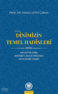 Dinimizin Temel Hadisleri; Nevevî'ye Göre Medâru'l-İslâm Nitelikli Otuz Hadis-i Şerif